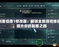 刺客信條1修改器：解鎖全新游戲體驗(yàn)，提升你的刺客之路