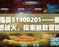 魔獸51900201——重燃戰(zhàn)火，探索極致冒險的終極秘境