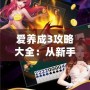 愛養(yǎng)成3攻略大全：從新手到高手，全面解鎖游戲樂趣