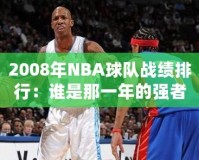 2008年NBA球隊戰(zhàn)績排行：誰是那一年的強者？