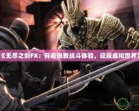 《無盡之劍FX：開啟極致戰(zhàn)斗體驗，征服虛擬世界》