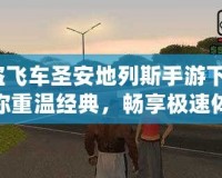 俠盜飛車圣安地列斯手游下載：帶你重溫經(jīng)典，暢享極速體驗