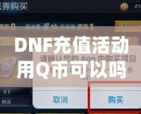 DNF充值活動(dòng)用Q幣可以嗎？探索Q幣充值的便利與優(yōu)惠