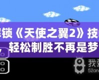 解鎖《天使之翼2》技巧，輕松制勝不再是夢！