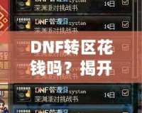 DNF轉(zhuǎn)區(qū)花錢嗎？揭開轉(zhuǎn)區(qū)的神秘面紗！