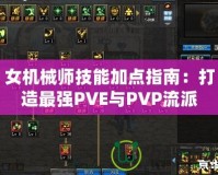 女機械師技能加點指南：打造最強PVE與PVP流派