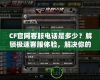 CF官網客服電話是多少？解鎖極速客服體驗，解決你的所有疑問！