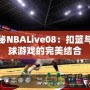 探秘NBALive08：扣籃與籃球游戲的完美結(jié)合