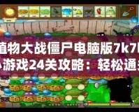 植物大戰(zhàn)僵尸電腦版7k7k小游戲24關(guān)攻略：輕松通關(guān)技巧大揭秘！