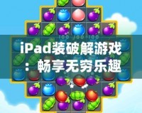 iPad裝破解游戲：暢享無(wú)窮樂趣的全新方式