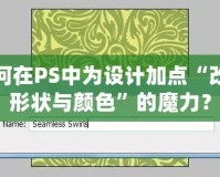 如何在PS中為設計加點“改變形狀與顏色”的魔力？