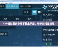 PSP模擬器安卓版下載金手指，暢享游戲無極限！