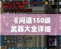 《問(wèn)道150級(jí)武器大全詳細(xì)介紹：讓你暢享戰(zhàn)斗的巔峰體驗(yàn)》