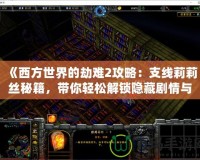 《西方世界的劫難2攻略：支線莉莉絲秘籍，帶你輕松解鎖隱藏劇情與超強(qiáng)獎(jiǎng)勵(lì)》