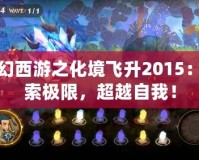 夢(mèng)幻西游之化境飛升2015：探索極限，超越自我！