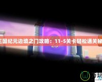 《王國紀(jì)元邊境之門攻略：11-5關(guān)卡輕松通關(guān)秘籍》