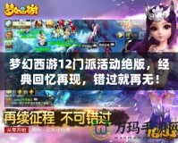 夢幻西游12門派活動絕版，經(jīng)典回憶再現(xiàn)，錯過就再無！