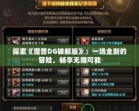 探索《魔獸DG破解版》：一場(chǎng)全新的冒險(xiǎn)，暢享無(wú)限可能