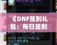 《DNF簽到禮包：每日簽到，輕松獲得豐厚獎勵！》