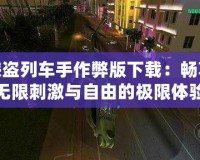 俠盜列車手作弊版下載：暢享無限刺激與自由的極限體驗