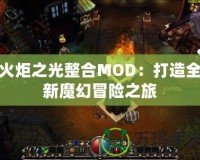 火炬之光整合MOD：打造全新魔幻冒險之旅