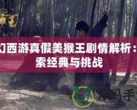 夢幻西游真假美猴王劇情解析：探索經(jīng)典與挑戰(zhàn)