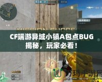 CF端游異域小鎮(zhèn)A包點BUG揭秘，玩家必看！