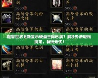 魔獸世界更新顯示硬盤空間已滿？解決辦法輕松搞定，暢玩無憂！