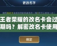 王者榮耀的改名卡會(huì)過(guò)期嗎？解密改名卡使用常見(jiàn)問(wèn)題