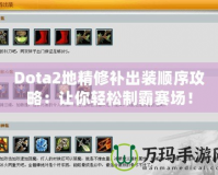 Dota2地精修補(bǔ)出裝順序攻略：讓你輕松制霸賽場！