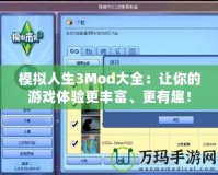 模擬人生3Mod大全：讓你的游戲體驗更豐富、更有趣！