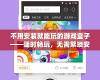 不用安裝就能玩的游戲盒子——隨時(shí)暢玩，無需繁瑣安裝