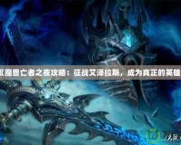 《魔獸亡者之夜攻略：征戰(zhàn)艾澤拉斯，成為真正的英雄》