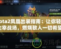 Dota2鳳凰出裝指南：讓你輕松主宰戰(zhàn)場，燃燒敵人一切希望！