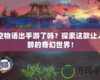 晴空物語出手游了嗎？探索這款讓人陶醉的奇幻世界！