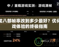 天龍八部幀率改到多少最好？優(yōu)化游戲體驗(yàn)的終極指南