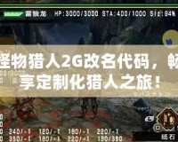 怪物獵人2G改名代碼，暢享定制化獵人之旅！