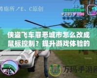 俠盜飛車罪惡城市怎么改成鼠標(biāo)控制？提升游戲體驗(yàn)的終極指南！