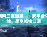 劍網(wǎng)三互通版——跨平臺(tái)體驗(yàn)，盡享暢快江湖