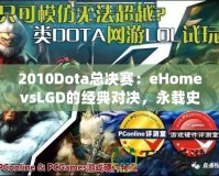 2010Dota總決賽：eHomevsLGD的經(jīng)典對決，永載史冊的巔峰之戰(zhàn)