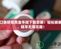 口袋妖怪黑金手指下載安裝：輕松破解，暢享無限樂趣！