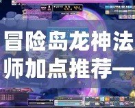 冒險島龍神法師加點推薦——成就強(qiáng)力法師的完美之路