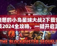 憤怒的小鳥星球大戰(zhàn)2下載安裝2024全攻略，一鍵開啟激爽冒險之旅