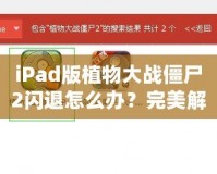 iPad版植物大戰(zhàn)僵尸2閃退怎么辦？完美解決方案來啦！