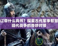 張遼帶什么兵書？探索古代軍事智慧與現(xiàn)代戰(zhàn)爭的奇妙對接