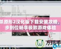 虐殺原形2漢化版下載安裝攻略，一步到位暢享極致游戲體驗