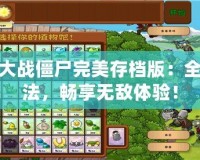 植物大戰(zhàn)僵尸完美存檔版：全新玩法，暢享無敵體驗！