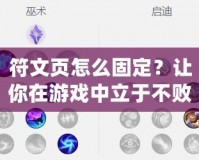 符文頁(yè)怎么固定？讓你在游戲中立于不敗之地的秘訣！