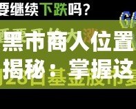 黑市商人位置揭秘：掌握這一信息，財(cái)富觸手可及