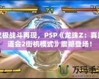 究極戰(zhàn)斗再現(xiàn)，PSP《龍珠Z：真武道會(huì)2街機(jī)模式》震撼登場(chǎng)！